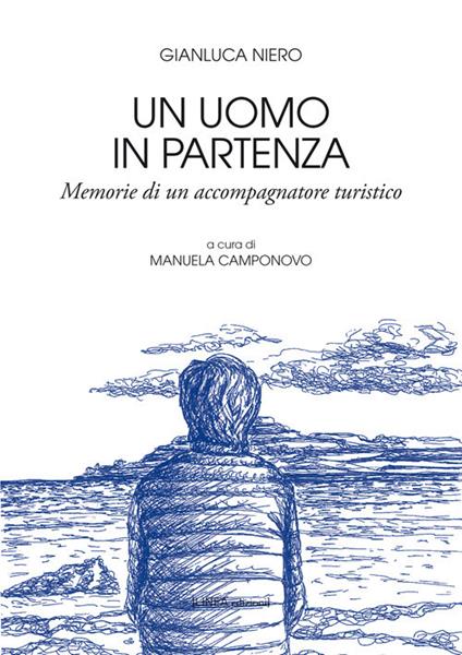 Un uomo in partenza. Memorie di un accompagnatore turistico - Gianluca Niero - copertina