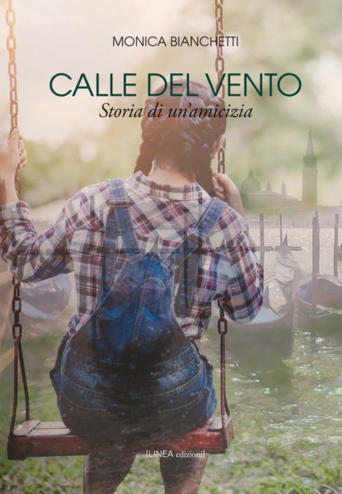 Calle del vento. Storia di un'amicizia - Monica Bianchetti - copertina