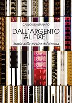 Dall'argento al pixel. Storia della tecnica del cinema. Ediz. illustrata