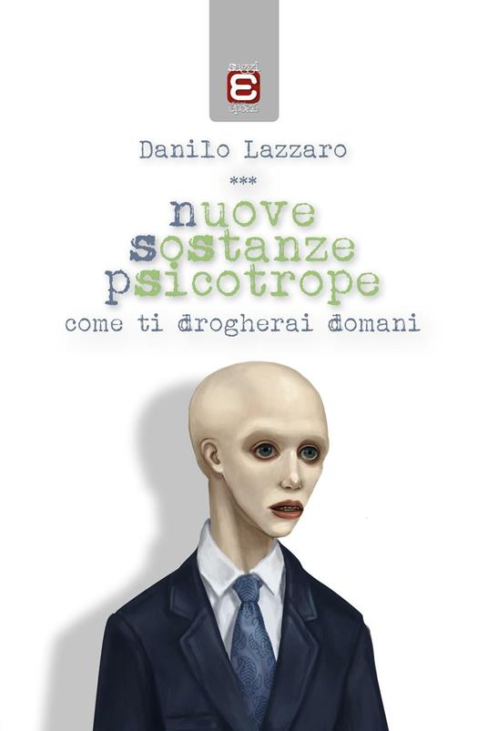 Nuove sostanze psicotrope. Come ti drogherai domani - Danilo Lazzaro - copertina