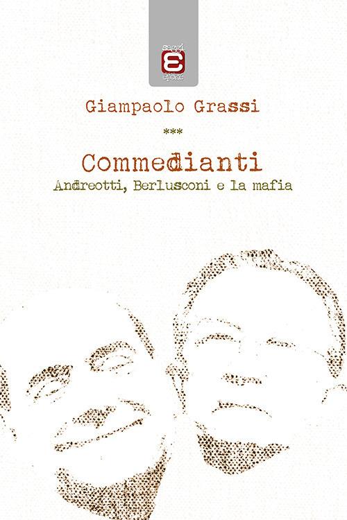 Commedianti. Andreotti, Berlusconi e la mafia - Giampaolo Grassi - copertina