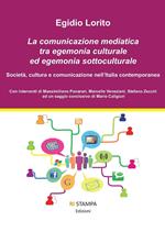 La comunicazione mediatica tra egemonia culturale ed egemonia sottoculturale. Società, cultura e comunicazione nell'Italia contemporanea