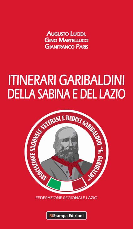 Itinerari garibaldini della Sabina e del Lazio - Augusto Lucidi,Gino Martellucci,Gianfranco Paris - copertina