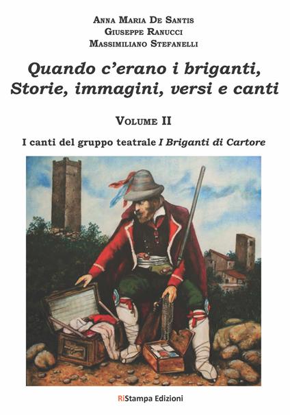 Quando c'erano i briganti. Storie, immagini, versi e canti. Vol. 2: I canti del gruppo teatrale I briganti di Cartore - Anna Maria De Santis,Giuseppe Ranucci,Massimiliano Stefanelli - copertina