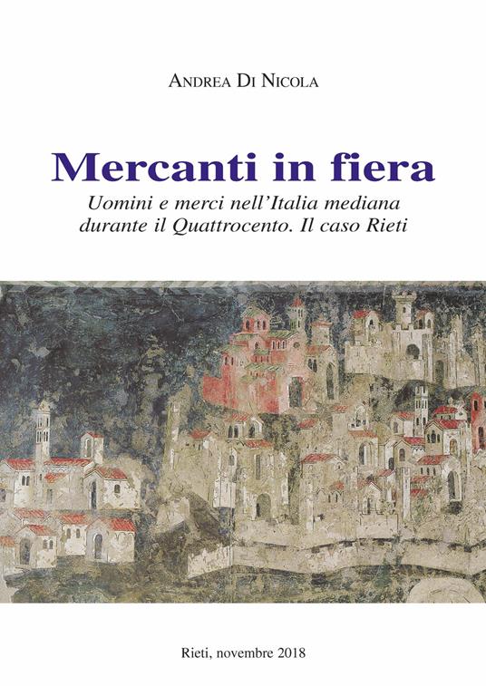 Mercanti in fiera. Uomini e merci nell'Italia mediana durante il Quattrocento. Il caso Rieti. Nuova ediz. - Andrea Di Nicola - copertina