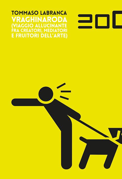 Vraghinaroda. Viaggio allucinante fra creatori, mediatori e fruitori dell'arte - Tommaso Labranca - copertina