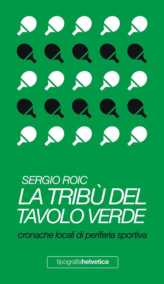 La tribù del tavolo verde. Cronache locali di periferia sportiva - Sergio Roic - copertina