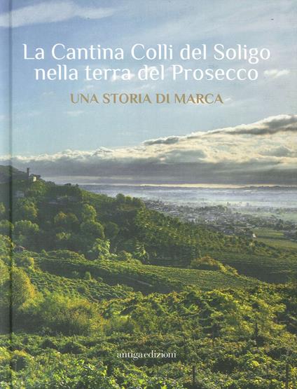 La Cantina Colli del Soligo nella terra del Prosecco. Una storia di marca - Marco Zabotti - copertina