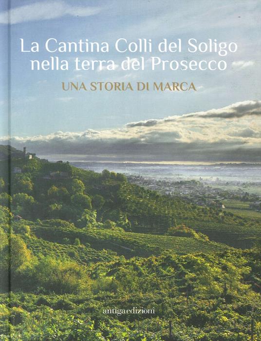 La Cantina Colli del Soligo nella terra del Prosecco. Una storia di marca - Marco Zabotti - copertina