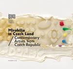 Mirabilia in Czech land. Contemporary artists from Czech Republic. Ediz. italiana e inglese
