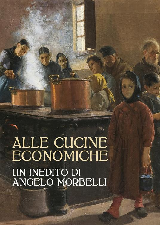 Alle cucine economiche. Un inedito di Angelo Morbelli. Ediz. illustrata - copertina