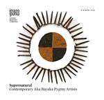 Supernatural. Contemporary Aka Bayaka Pygmy artists. Ediz. italiana, inglese e francese