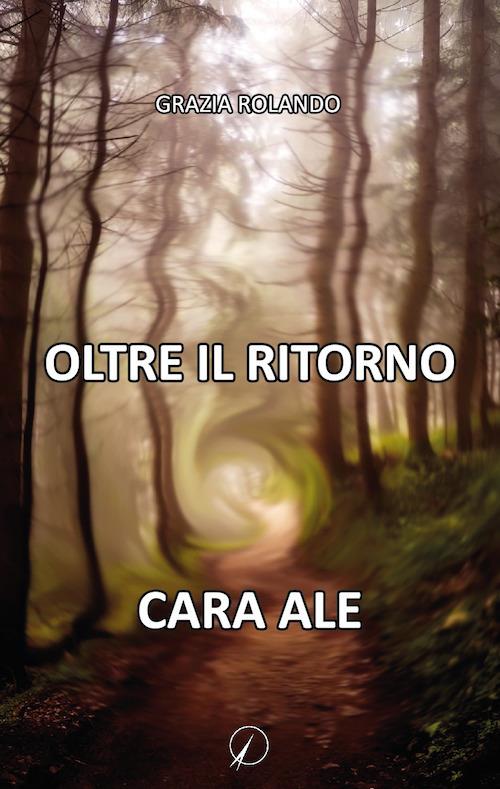 Oltre il ritorno. Cara Ale - Grazia Rolando - copertina
