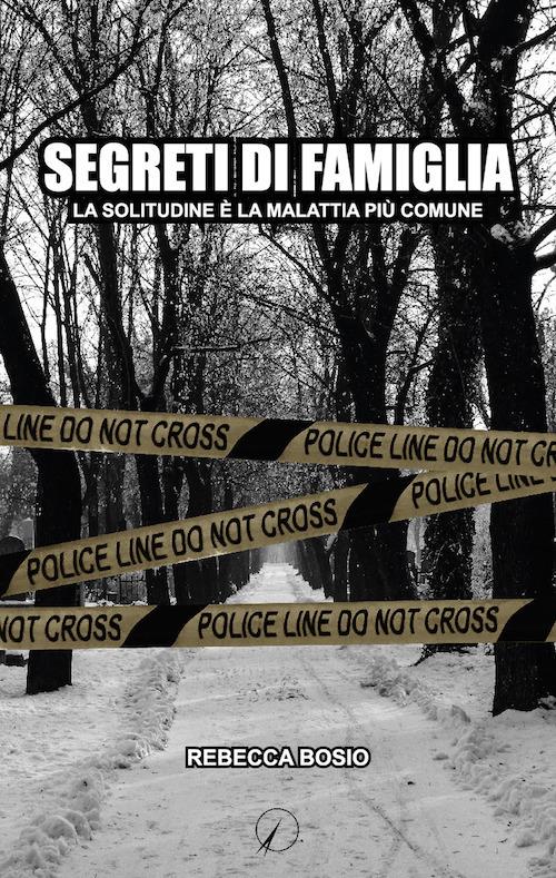 Segreti di famiglia. La solitudine è la malattia più comune - Rebecca Bosio - copertina