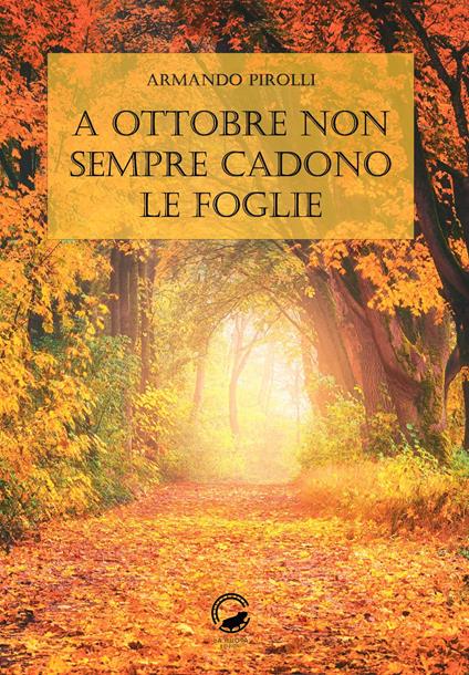 A ottobre non sempre cadono le foglie - Armando Pirolli - copertina