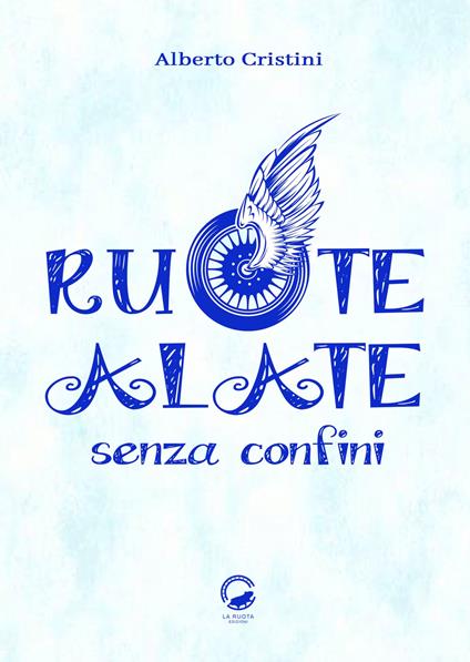 Ruote alate senza confini - Alberto Cristini - copertina