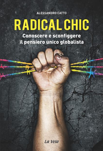 Radical chic. Conoscere e sconfiggere il pensiero unico globalista - Alessandro Catto - copertina