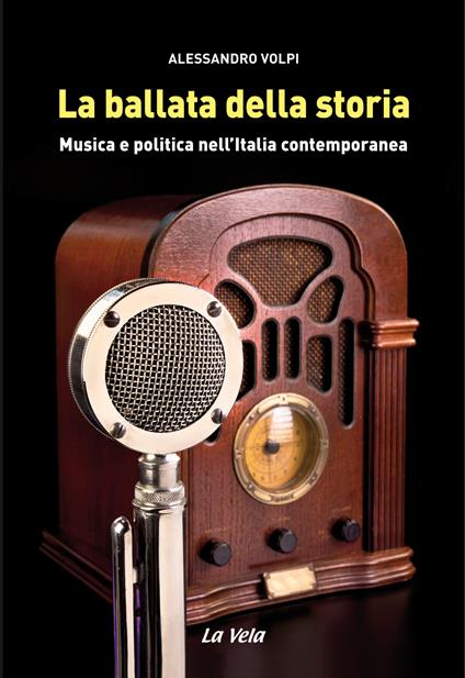 La ballata della storia. Musica e politica nell'Italia contemporanea - Alessandro Volpi - copertina
