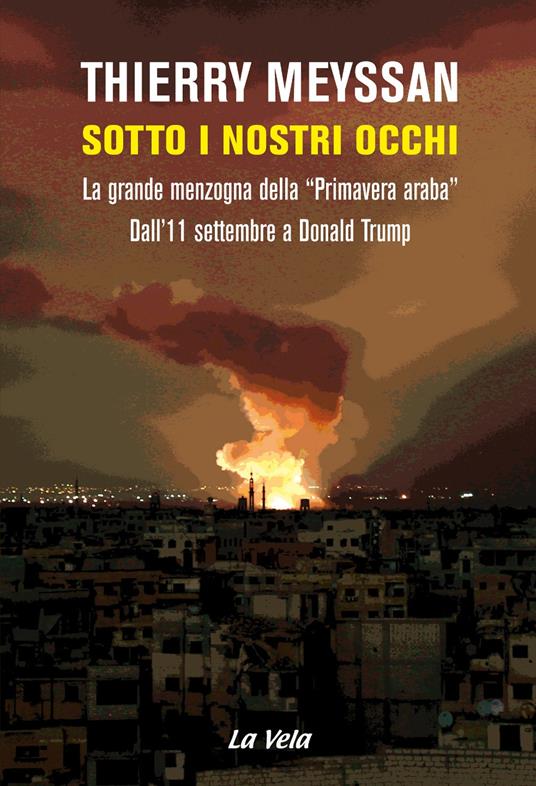 Sotto i nostri occhi. La grande menzogna della «Primavera araba». Dall'11 settembre a Donald Trump - Thierry Meyssan - copertina