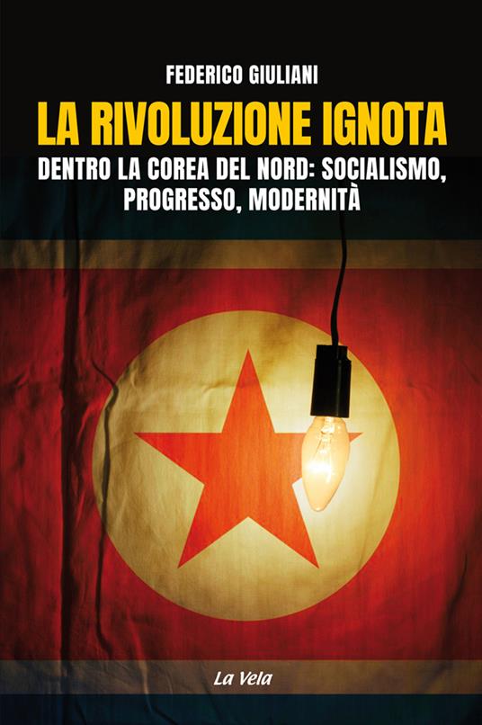 La rivoluzione ignota. Dentro la Corea del Nord: socialismo, progresso, modernità - Federico Giuliani - copertina