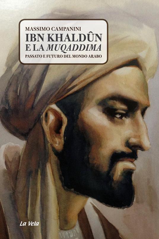 Ibn Khaldûn e la Muqaddima. Passato e futuro del mondo arabo - Massimo Campanini - copertina