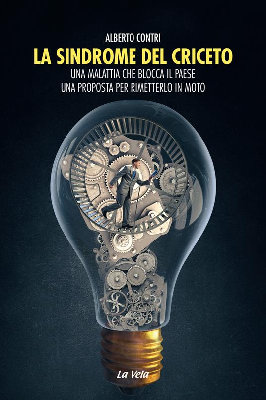 La sindrome del criceto. Una malattia che blocca il paese. Una proposta per rimetterlo in moto - Alberto Contri - copertina