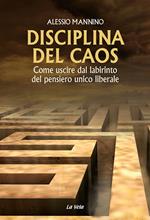 Disciplina del caos. Come uscire dal labirinto del pensiero unico liberale