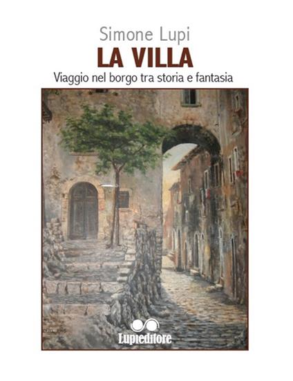 La villa. Viaggio nel borgo tra storia e fantasia - Simone Lupi - copertina