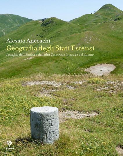 Geografia degli stati estensi. I confini dell'Emilia e dell'alta Toscana e le strade del ducato - Alessio Anceschi - copertina