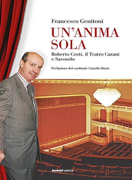 Un'anima sola. Roberto Costi, il teatro Carani e Sassuolo - Francesco Genitoni - copertina