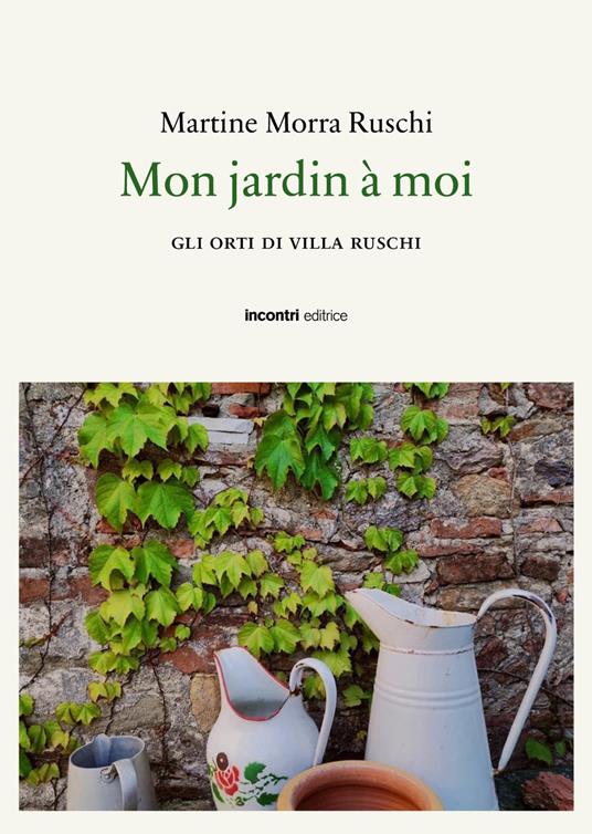 Mon jaridn a moi. Gli orti di Villa Ruschi - Martine Morra Ruschi - copertina