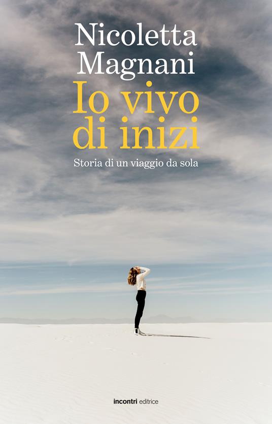 Io vivo di inizi. Storia di un viaggio da sola - Nicoletta Magnani - copertina