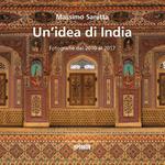 Un'idea di India. Fotografie dal 2010 al 2017. Ediz. a colori