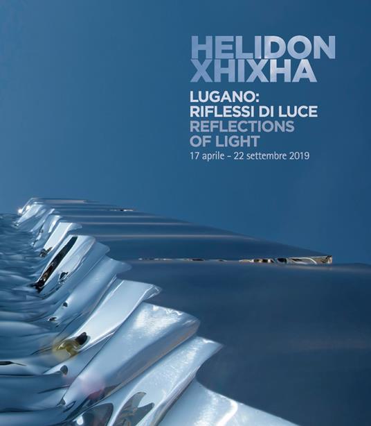 Helidon Xhixha. Lugano: riflessi di luce. Catalogo della mostra (Lugano, 17 aprile-22 settembre 2019). Ediz. italiana e inglese - copertina