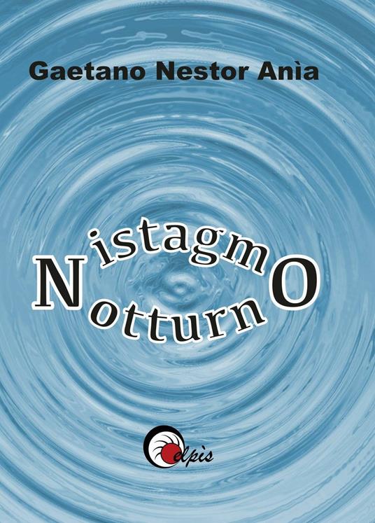 Nistagmo notturno - Gaetano Nestor Anìa - copertina