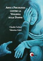 Arte e psicologia contro la violenza sulle donne. Ediz. illustrata