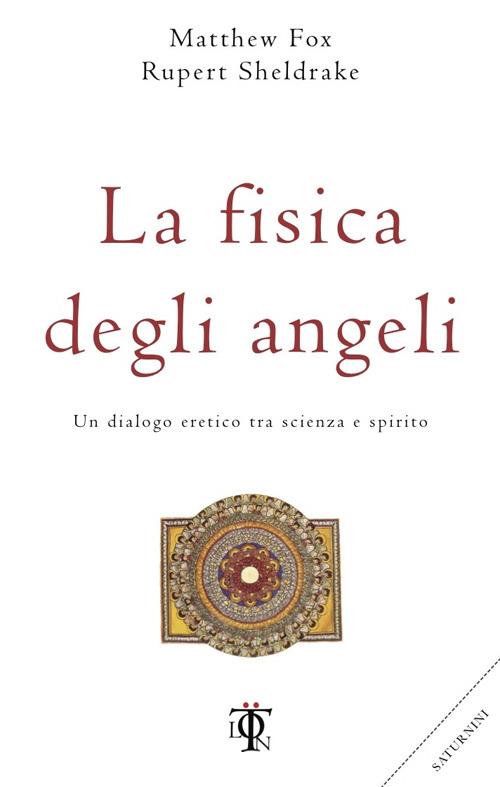 La fisica degli angeli. Un dialogo eretico tra scienza e spirito - Matthew Fox,Rupert Sheldrake - copertina
