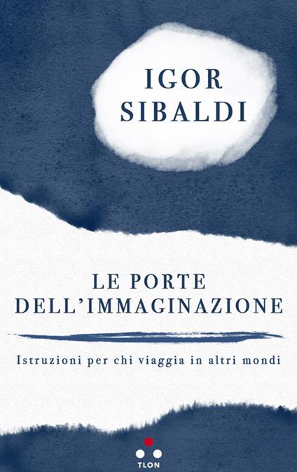 Le porte dell'immaginazione. Istruzioni per chi viaggia in altri mondi - Igor Sibaldi - copertina
