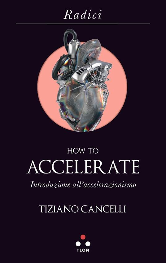 How to accelerate. Introduzione all'accelerazionismo - Tiziano Cancelli - copertina