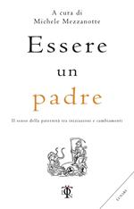 Essere un padre. Il senso della paternità tra iniziazioni e cambiamenti