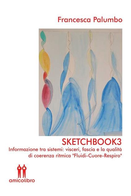 Sketchbook3. Informazione tra sistemi: visceri, fascia e la qualità di coerenza ritmica «Fluidi-Cuore-Respiro» - Francesca Palumbo - copertina
