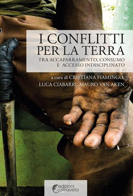 I conflitti per la terra. Tra accaparramento, consumo e accesso indisciplinato - Luca Ciabarri,Cristiana Fiamingo,Mauro Van Aken - ebook