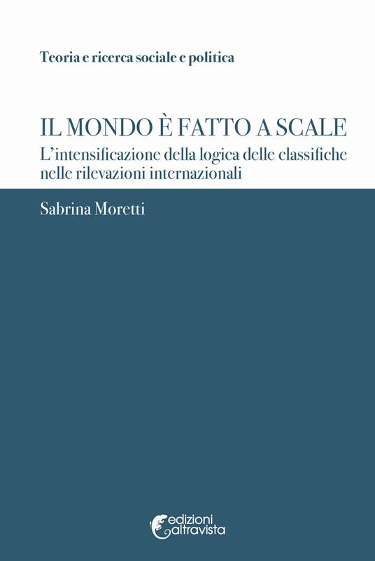 Il mondo è fatto a scale. L'intensificazione della logica delle classifiche nelle rilevazioni internazionali - Sabrina Moretti - copertina