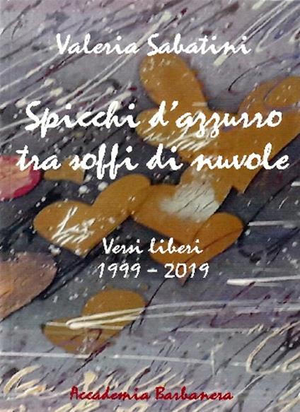 Spicchi d'azzurro tra soffi di nuvole. Versi liberi 1999-2019 - Valeria Sabatini - copertina