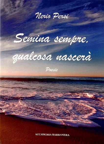 Semina sempre, qualcosa nascerà - Nerio Persi - copertina