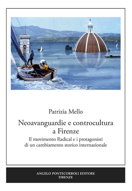 Neoavanguardie e controcultura a Firenze. Il movimento Radical e i protagonisti di un cambiamento storico internazionale - Patrizia Mello - copertina