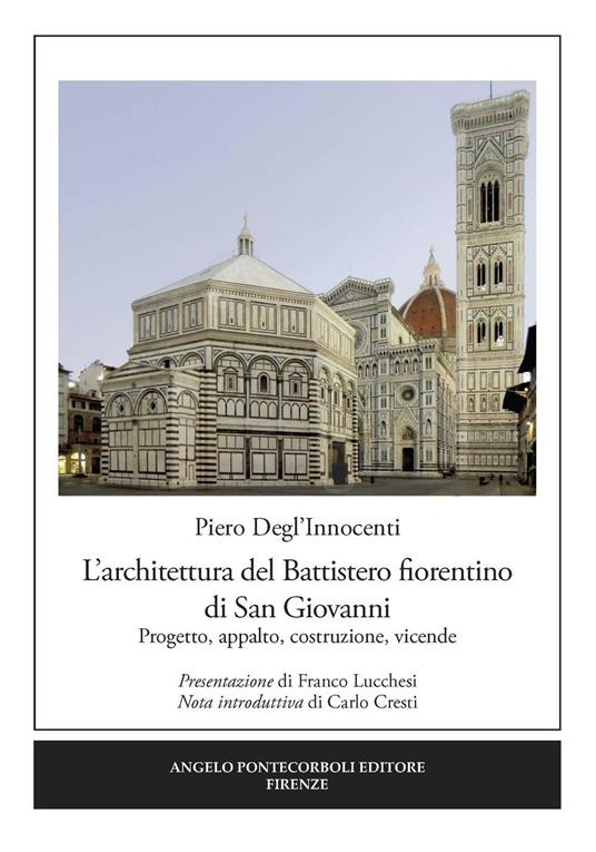 L' architettura del Battistero fiorentino di San Giovanni. Progetto, appalto, costruzione, vicende - Piero Degl'Innocenti - copertina