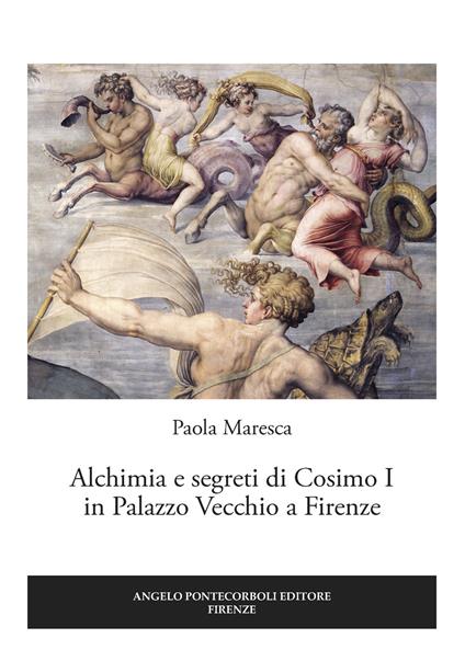 Alchimia e segreti di Cosimo I in Palazzo Vecchio a Firenze - Paola Maresca - copertina