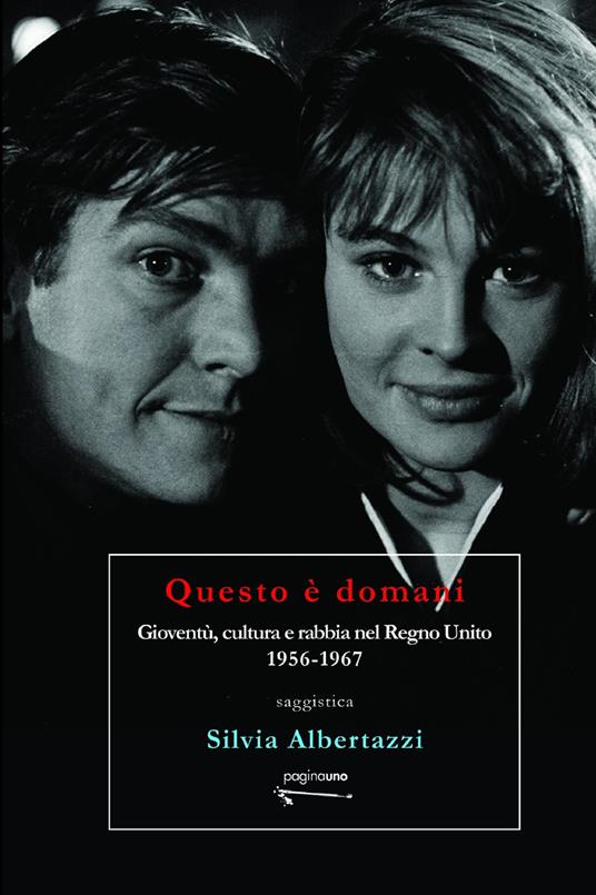 Questo è domani. Gioventù, cultura e rabbia nel Regno Unito, 1956-1967 - Silvia Albertazzi - copertina