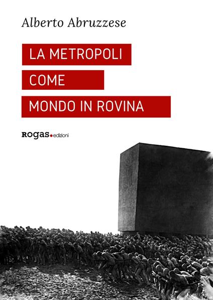 La metropoli come mondo in rovina - Alberto Abruzzese - copertina